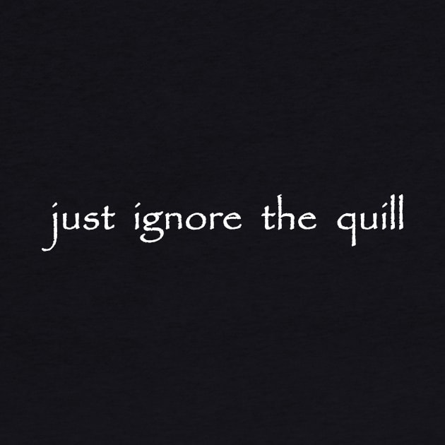 just ignore the quill by NotComplainingJustAsking